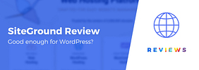 SiteGround Review for WordPress Websites and Blogs: Good Enough?