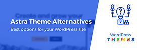 6 Best Astra Theme Alternatives That Are Just as Good