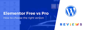 Elementor Free vs Pro Differences: Here’s How to Pick the Right One