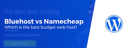 Namecheap vs Bluehost: “Real Tests” to Help You Choose
