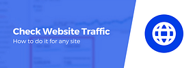 How to Check Website Traffic for Any Site (4 Excellent Tools)