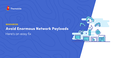 How to avoid enormous network payloads.