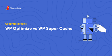 WP Optimize vs WP Super Cache.