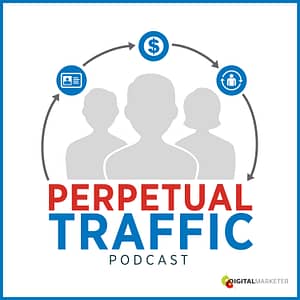 Perpetual Traffic Podcast provides actionable advice for building a traffic machine