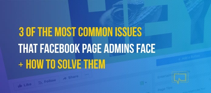 3 of the Most Common Issues That Facebook Page Admins Face + How to Solve Them