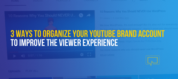 3 Ways to Organize Your YouTube Brand Account to Improve the Viewer Experience