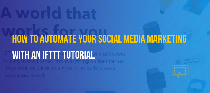 The Only IFTTT Tutorial You Need – Here’s How to Use IFTTT for Social Media Marketing