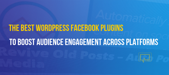 7 Best WordPress Facebook Plugins to Maximize Engagement Across Platforms