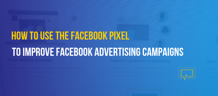 How to Use the Facebook Pixel to Improve Facebook Advertising Campaigns