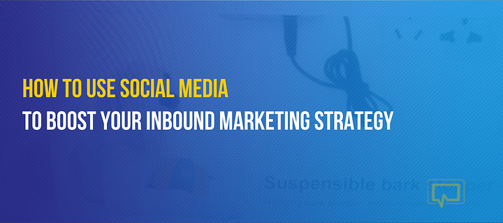 Boost Your Inbound Marketing Strategy? 4 Ways to Do It With Social Media