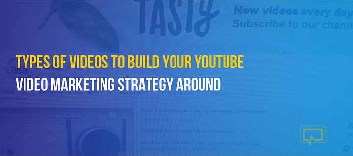 5 Types of Videos to Build a YouTube Video Marketing Strategy Around