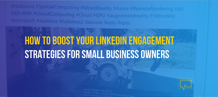 How to Boost Your LinkedIn Engagement: Strategies for Small Business Owners