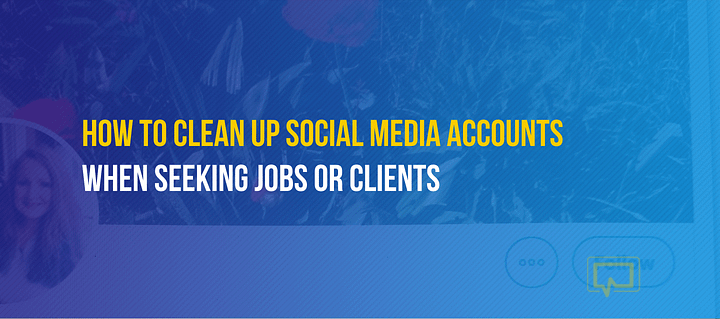 How to clean up social media accounts seeking jobs or clients