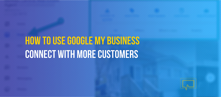 How to Use Google My Business to Connect With More Customers