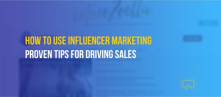 How to Use Influencer Marketing to Drive Brand Awareness and Sales