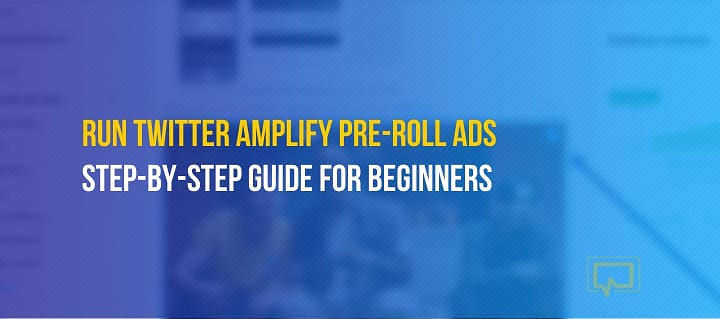 How to Run Twitter Amplify Pre-Roll Ads – Everything You Need to Know