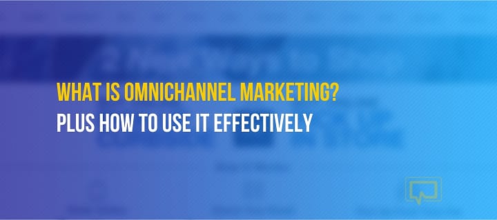 Omnichannel Marketing: What It Is and How You Can Use It