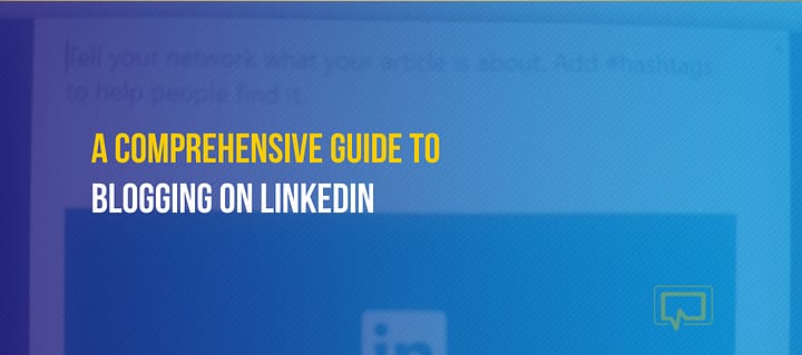 A Comprehensive Guide to Blogging on LinkedIn in 2023