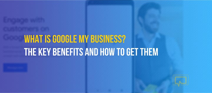 What is Google My Business and How to Make It Work for Your Business?