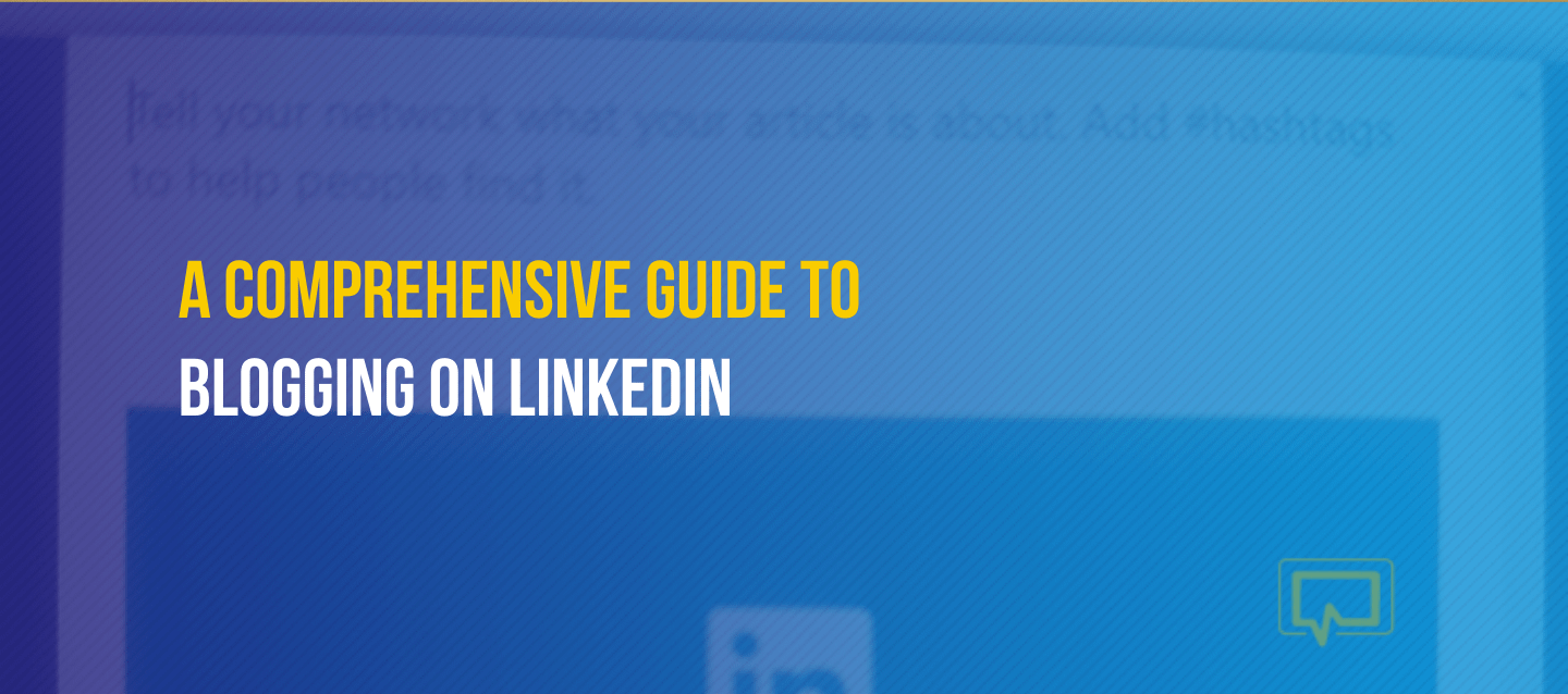 A Comprehensive Guide To Blogging On LinkedIn In 2022