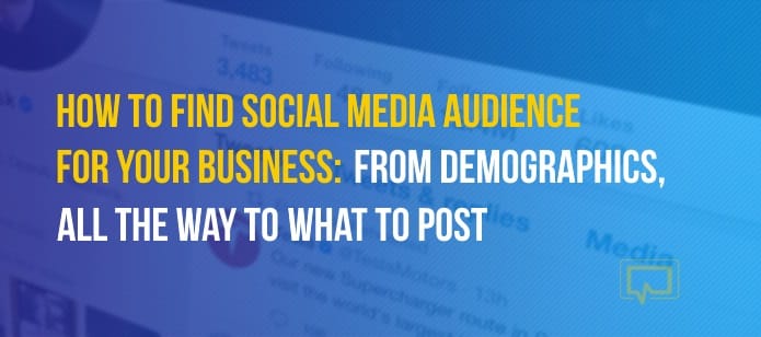 How to Find Social Media Audience for Your Business: From Demographics, All the Way to Which Platforms to Use and What to Post