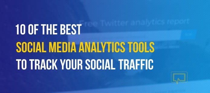 10 of the Best Social Media Analytics Tools to Track Your Social Media Traffic