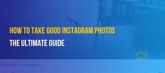 How to Take Good Instagram Photos on Your Phone: The Ultimate Guide
