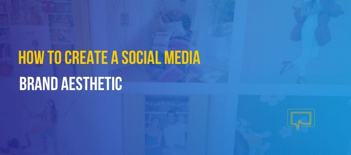 6 Tips for Creating a Social Media Brand Aesthetic