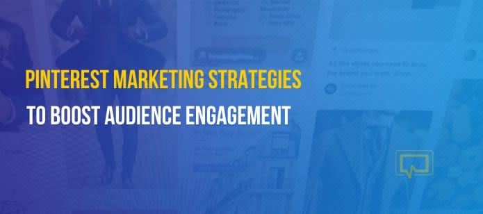 Pinterest Marketing Strategies You Can Use Today to Boost Engagement