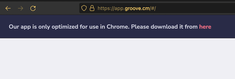 A warning in Groove.cm showing that it won't work in any browser other than Chrome.